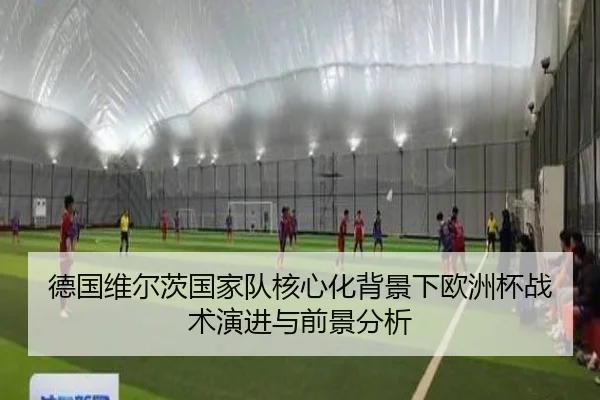 德国维尔茨国家队核心化背景下欧洲杯战术演进与前景分析